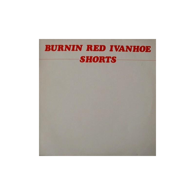 Burnin Red Ivanhoe - Shorts LP-00711